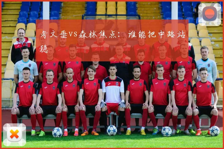 考文垂vs森林焦点：谁能把中路站稳